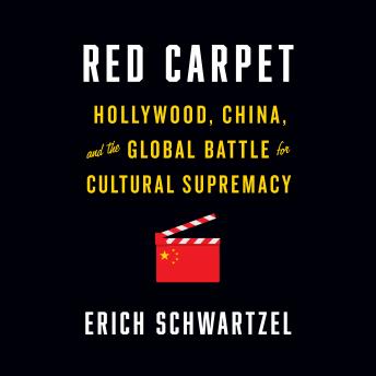 Red Carpet: Hollywood, China, and the Global Battle for Cultural Supremacy