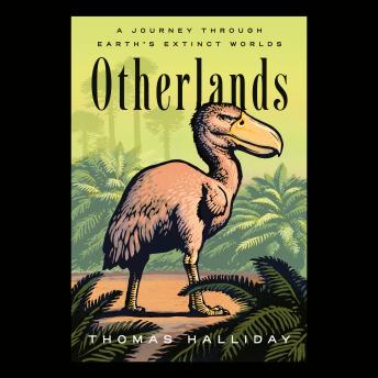 Otherlands: A Journey Through Earth's Extinct Worlds, Thomas Halliday