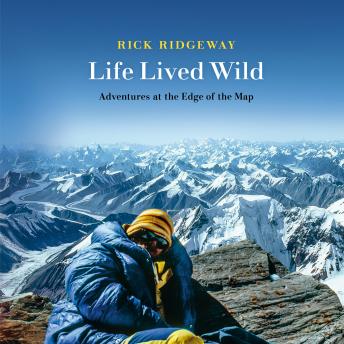 Life Lived Wild: Adventures at the Edge of the Map, Rick Ridgeway