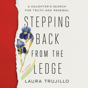 Stepping Back from the Ledge: A Daughter's Search for Truth and Renewal