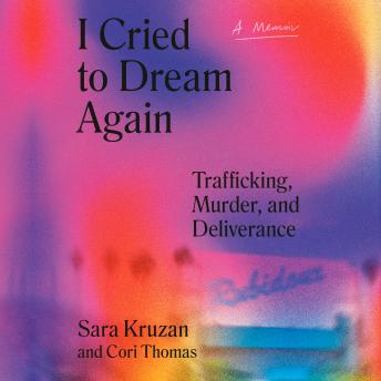 I Cried to Dream Again: Trafficking, Murder, and Deliverance -- A Memoir