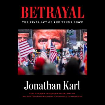 Download Betrayal: The Final Act of the Trump Show by Jonathan Karl