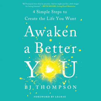 Awaken a Better You: 4 Simple Steps to Create the Life You Want