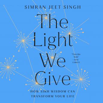 Download Light We Give: How Sikh Wisdom Can Transform Your Life by Simran Jeet Singh