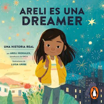 [Spanish] - Areli Es Una Dreamer (Areli Is a Dreamer Spanish Edition): Una Historia Real por Areli Morales, Beneficiaria de DACA