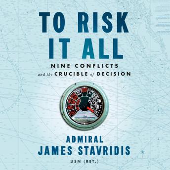 To Risk It All: Nine Conflicts and the Crucible of Decision