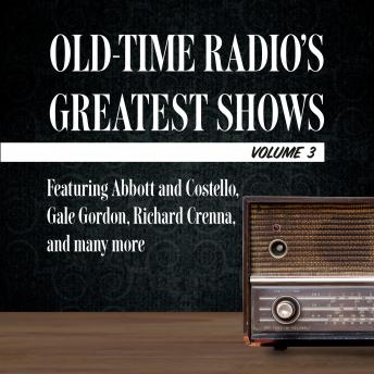 Old-Time Radio's Greatest Shows, Volume 3: Featuring Abbott and Costello, Gale Gordon, Richard Crenna, and many more