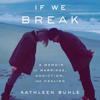 Download If We Break: A Memoir of Marriage, Addiction, and Healing by Kathleen Buhle