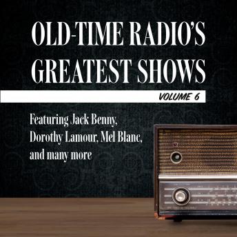 Old-Time Radio's Greatest Shows, Volume 6: Featuring Jack Benny, Dorothy Lamour, Mel Blanc, and many more