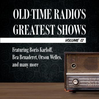 Old-Time Radio's Greatest Shows, Volume 12: Featuring Boris Karloff, Bea Benaderet, Orson Welles, and many more