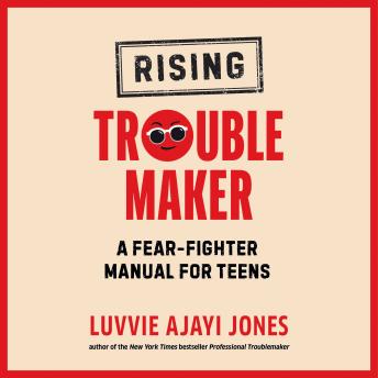 The Rising Troublemaker: A Fear-Fighter Manual for Teens