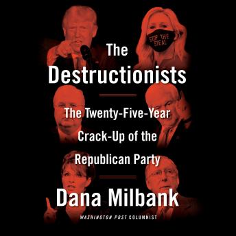Download Destructionists: The Twenty-Five Year Crack-Up of the Republican Party by Dana Milbank