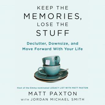 Download Keep the Memories, Lose the Stuff: Declutter, Downsize, and Move Forward With Your Life by Matt Paxton
