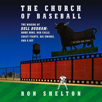 Church of Baseball: The Making of Bull Durham: Home Runs, Bad Calls, Crazy Fights, Big Swings, and a  Hit, Ron Shelton