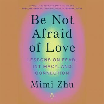 Be Not Afraid of Love: Lessons on Fear, Intimacy, and Connection