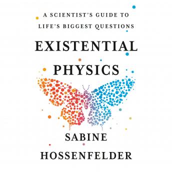 Download Existential Physics: A Scientist's Guide to Life's Biggest Questions by Sabine Hossenfelder