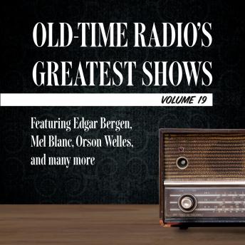 Old-Time Radio's Greatest Shows, Volume 19: Featuring Edgar Bergen, Mel Blanc, Orson Welles, and many more