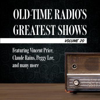 Old-Time Radio's Greatest Shows, Volume 20: Featuring Vincent Price, Claude Rains, Peggy Lee, and many more