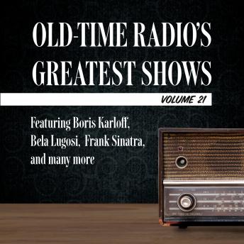 Old-Time Radio's Greatest Shows, Volume 21: Featuring Boris Karloff, Bela Lugosi,  Frank Sinatra, and many more