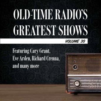 Old-Time Radio's Greatest Shows, Volume 30: Featuring Cary Grant, Eve Arden, Richard Crenna, and many more, Audio book by Tbd 