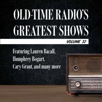 Old-Time Radio's Greatest Shows, Volume 32: Featuring Lauren Bacall, Humphrey Bogart, Cary Grant, and many more