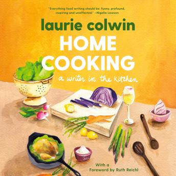 Home Cooking: A Writer in the Kitchen: A Memoir and Cookbook