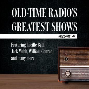 Old-Time Radio's Greatest Shows, Volume 41: Featuring Lucille Ball, Jack Webb, William Conrad, and many more