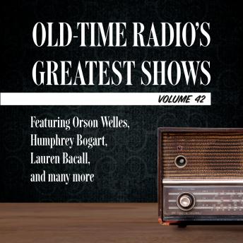 Old-Time Radio's Greatest Shows, Volume 42: Featuring Orson Welles, Humphrey Bogart, Lauren Bacall, and many more