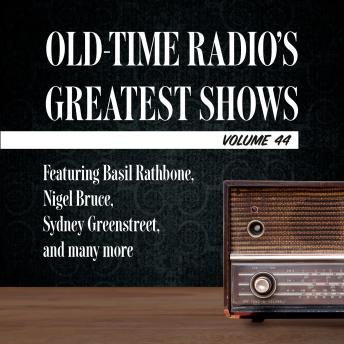 Old-Time Radio's Greatest Shows, Volume 44: Featuring Basil Rathbone, Nigel Bruce, Sydney Greenstreet, and many more