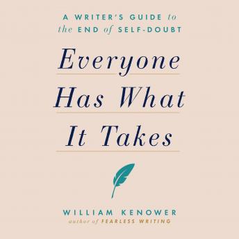 Everyone Has What It Takes: A Writer's Guide to the End of Self-Doubt