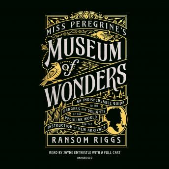 Miss Peregrine's Museum of Wonders: An Indispensable Guide to the Dangers and Delights of the Peculiar World for the Instruction of New Arrivals sample.