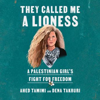 Download They Called Me a Lioness: A Palestinian Girl's Fight for Freedom by Ahed Tamimi, Dena Takruri