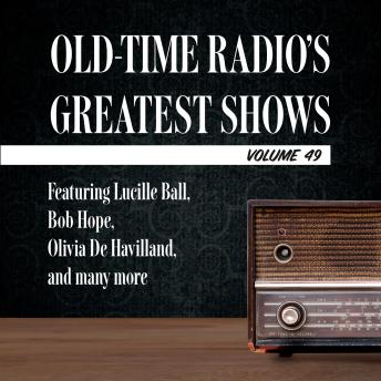 Old-Time Radio's Greatest Shows, Volume 49: Featuring Lucille Ball, Bob Hope, Olivia De Havilland, and many more