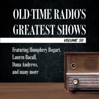 Old-Time Radio's Greatest Shows, Volume 50: Featuring Humphrey Bogart, Lauren Bacall, Dana Andrews, and many more