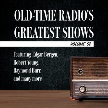 Old-Time Radio's Greatest Shows, Volume 52: Featuring Edgar Bergen, Robert Young, Raymond Burr, and many more