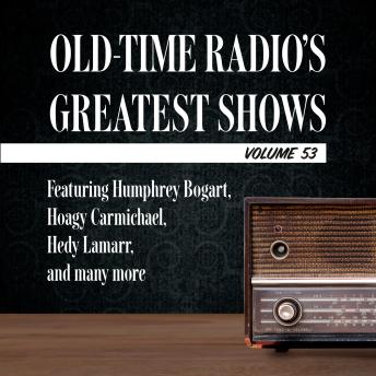 Old-Time Radio's Greatest Shows, Volume 53: Featuring Humphrey Bogart, Hoagy Carmichael, Hedy Lamarr, and many more