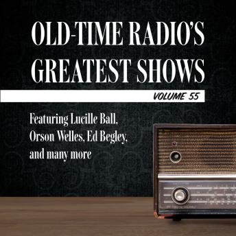 Old-Time Radio's Greatest Shows, Volume 55: Featuring Lucille Ball, Orson Welles, Ed Begley, and many more