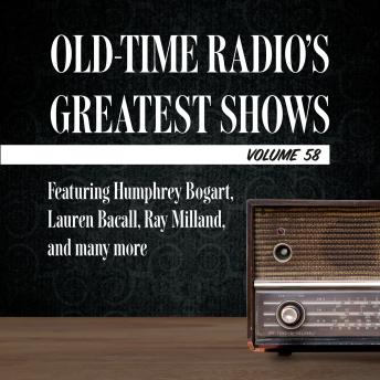 Old-Time Radio's Greatest Shows, Volume 58: Featuring Humphrey Bogart, Lauren Bacall, Ray Milland, and many more