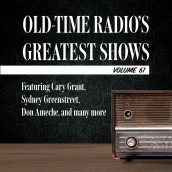 Old-Time Radio's Greatest Shows, Volume 61: Featuring Cary Grant, Sydney Greenstreet, Don Ameche, and many more