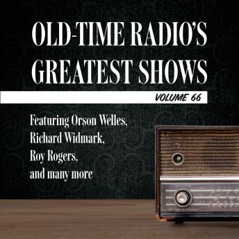 Old-Time Radio's Greatest Shows, Volume 66: Featuring Orson Welles, Richard Widmark, Roy Rogers, and many more