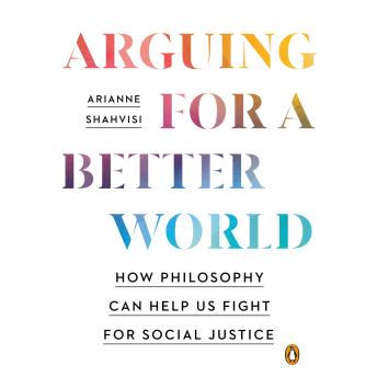 Arguing for a Better World: How Philosophy Can Help Us Fight for Social Justice