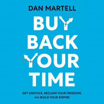 Download Buy Back Your Time: Get Unstuck, Reclaim Your Freedom, and Build Your Empire by Dan Martell