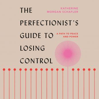 Download Perfectionist's Guide to Losing Control: A Path to Peace and Power by Katherine Morgan Schafler