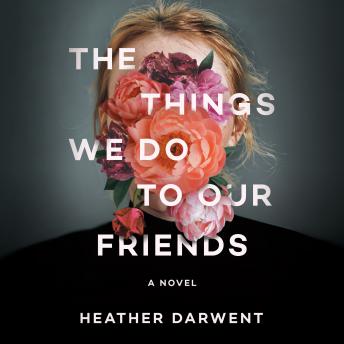 The Things We Do to Our Friends: A Novel
