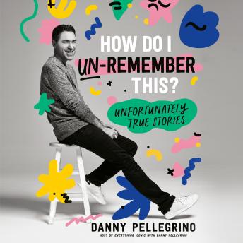 Download How Do I Un-Remember This?: Unfortunately True Stories by Danny Pellegrino