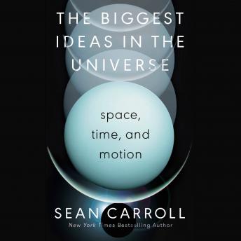 Biggest Ideas in the Universe: Space, Time, and Motion, Sean Carroll