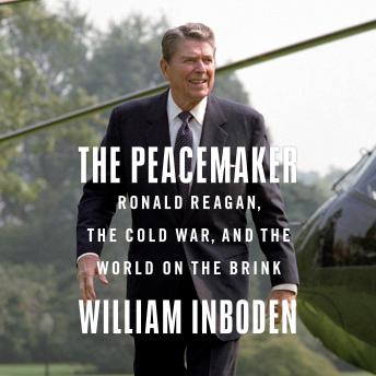 The Peacemaker: Ronald Reagan, the Cold War, and the World on the Brink