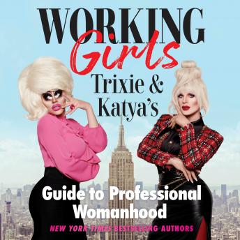 Working Girls: Trixie and Katya's Guide to Professional Womanhood, Katya , Trixie Mattel