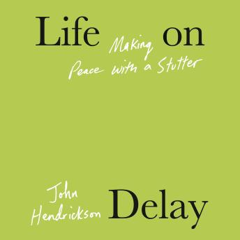 Life on Delay: Making Peace with a Stutter, Audio book by John Hendrickson