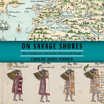 Download On Savage Shores: How Indigenous Americans Discovered Europe by Caroline Dodds Pennock